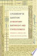 Citizenship in question : evidentiary birthright and statelessness / Benjamin N. Lawrance & Jacqueline Stevens, editors.