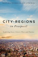 City-regions in prospect? : exploring the meeting points between place and practice / edited by Kevin Edson Jones, Alex Lord, and Rob Shields.
