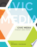 Civic media : technology, design, practice / edited by Eric Gordon and Paul Mihailidis.