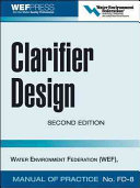 Clarifier design : WEF manual of practice No. FD-8 / prepared by Clarifier Design Task Force of the Water Environment Federation.