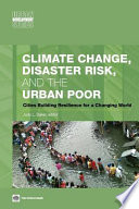 Climate change, disaster risk, and the urban poor : cities building resilience for a changing world / Judy L. Baker, editor.