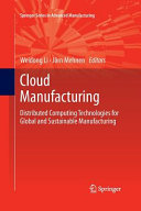 Cloud manufacturing : distributed computing technologies for global and sustainable manufacturing / Weidong Li, Jorn Mehnen, editors.