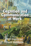 Cognition and communication at work / edited by Yrjö Engeström, David Middleton.