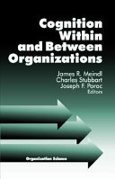Cognition within and between organizations / James R. Meindl, Charles Stubbart and Joseph F. Porac, editors.