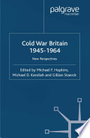 Cold War Britain, 1945-1964 new perspectives / edited by Michael F. Hopkins, Michael D. Kandiah and Gillian Staerck.