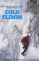Cold climbs : the great snow and ice climbs of the British Isles / compiled by Ken Wilson, Dave Alcock and John Barry ; with editorial assistance from Jim Perrin ; diagrams by Tim Pavey.