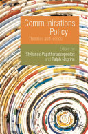 Communications policy : theory and issues / edited by Stylianos Papathanassopoulos and Ralph Negrine.