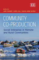 Community co-production : social enterprise in remote and rural communities / edited by Jane Farmer, Carol Hill, Sarah-Anne Munoz.