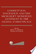 Competition, innovation and the Microsoft monopoly : antitrust in the digital marketplace : proceedings of a conference held by The Progress & Freedom Foundation in Washington, DC, February 5, 1998 / edited by Jeffrey A. Eisenach and Thomas M. Lenard.