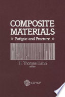 Composite materials : fatigue and fracture : a symposium sponsored by ASTM Committee D-30 on High Modulus Fibers and Their Composites, Dallas, TX, 24-25 Oct. 1984 / H. Thomas Hahn, editor.