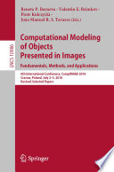 Computational Modeling of Objects Presented in Images. Fundamentals, Methods, and Applications 6th International Conference, CompIMAGE 2018, Cracow, Poland, July 2–5, 2018, Revised Selected Papers / edited by Reneta P. Barneva, Valentin E. Brimkov, Piotr Kulczycki, Joï¿½o Manuel R. S. Tavares.