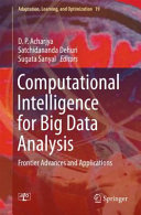 Computational intelligence for big data analysis : frontier advances and applications / D.P. Acharjya, Satchidananda Dehuri, Sugata Sanyal, editors.