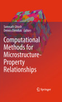Computational methods for microstructure-property relationships / Somnath Ghosh, Dennis Dimiduk, editors.