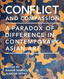 Conflict and compassion : a paradox of difference in contemporary Asian art / edited by Bashir Makhoul and Alnoor Mitha.