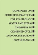 Consensus on operating practices for control of water and steam chemistry in combined cycle and cogeneration power plants prepared by the Heat Recovery Steam Generator Chemistry Limits Task Group and the Water Technology Subcommittee of the ASME Research and Technology Committee on Water and Steam in Thermal Systems.