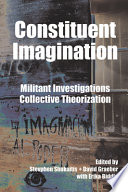 Constituent imagination : militant investigations, collective theorization / edited by Stevphen Shukaitis & David Graeber with Erika Biddle.