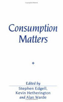 Consumption matters : the production and experience of consumption / edited by Stephen Edgell, Kevin Hetherington, Alan Warde.