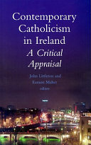 Contemporary Catholicism in Ireland / : a critical appraisal / edited by John Littleton and Eamon Maher.