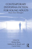 Contemporary dystopian fiction for young adults : brave new teenagers / edited by Balaka Basu, Katherine R. Broad, and Carrie Hintz.