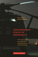 Contemporary states of emergency : the politics of military and humanitarian inventions / edited by Didier Fassin and Mariella Pandolfi.