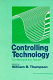 Controlling technology : contemporary issues / edited by William B. Thompson.