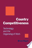 Country competitiveness : technology and the organizing of work / edited by Bruce Kogut.