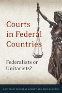 Courts in federal countries : federalists or unitarists? / edited by Nicholas Aroney and John Kincaid.