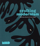 Crafting modernism : midcentury American art and design / Jeannine Falino, general editor ; Jeannine Falino with Jennifer Scanlan, curators ; with essays by Glenn Adamson ... [et al.].