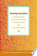 Creating ourselves African Americans and Hispanic Americans on popular culture and religious expression / Anthony B. Pinn and Benjami��n Valenti��n, editors.