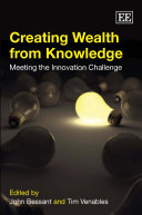Creating wealth from knowledge : meeting the innovation challenge / edited by John Bessant, Tim Venables.