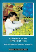 Creating work opportunities for Europeans with mental handicap / edited by Patricia Noonan Walsh.