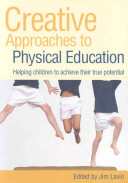 Creative approaches to physical education : helping children to achieve their true potential / edited by Jim Lavin.