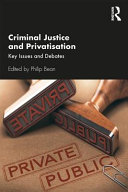 Criminal justice and privatisation : key issues and debates / edited by Philip Bean.