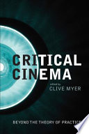 Critical cinema : beyond the theory of practice / edited by Clive Myer ; with a foreword by Bill Nichols.