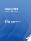 Critical inquiry and problem solving in physical education working with students in schools / edited by Lissette Burrows, Doune Macdonald and Jan Wright.
