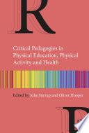 Critical pedagogies in physical education, physical activity, and health an introduction / edited by Julie Stirrup, Oliver Hooper.