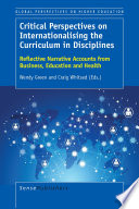 Critical perspectives on internationalising the curriculum in disciplines reflective narrative accounts from business, education and health / edited by Wendy Green and Craig Whitsed.