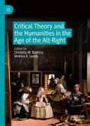 Critical theory and the humanities in the age of the alt-right / Christine M. Battista, Melissa R. Sande, editors.