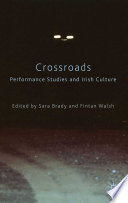 Crossroads performance studies and Irish culture / edited by Sara Brady and Fintan Walsh.