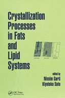Crystallization processes in fats and lipid systems / edited by Nissim Garti, Kiyotaka Sato.
