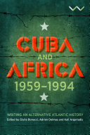 Cuba and Africa, 1959-1994 writing an alternative atlantic history / edited by Kali Argyriadis, Giulia Bonacci, Adrien Delmas.