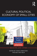 Cultural political economy of small cities / edited by Anne Lorentzen and Bas van Heur.
