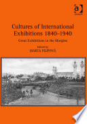 Cultures of international exhibitions, 1840-1940 : great exhibitions in the margins / edited by Marta Filipova.