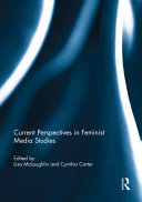 Current perspectives in feminist media studies / edited by Lisa McLaughlin and Cynthia Carter.