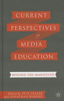 Current perspectives in media education : beyond the manifesto / edited by Peter Fraser, Bournemouth University, and Jonathan Wardle, The National Film and Television School.