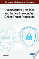 Cybersecurity breaches and issues surrounding online threat protection / Michelle Moore [editor].