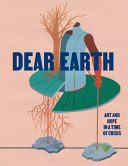 Dear Earth : art and hope in a time of crisis.
