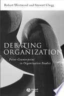 Debating organization point-counterpoint in organization studies / edited by Robert Westwood and Stewart Clegg.