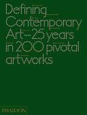 Defining contemporary art : 25 years in 200 pivotal artworks / [authors: Daniel Birnbaum ... [et al.]].