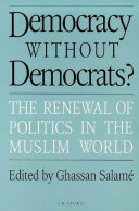 Democracy without democrats? : the renewal of politics in the Muslim world / edited by Ghassan Salamé.